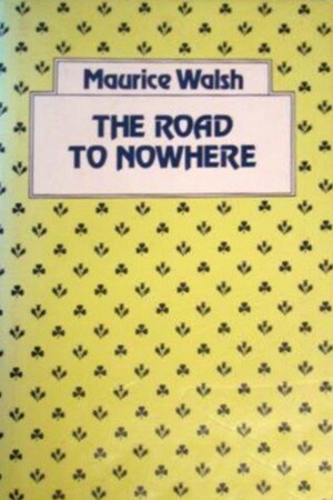 The Road To Nowhere by Maurice Walsh
