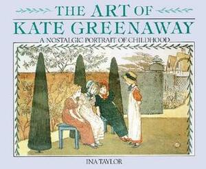 The Art of Kate Greenaway: A Nostalgic Portrait of Childhood by Ina Taylor, Kate Greenaway