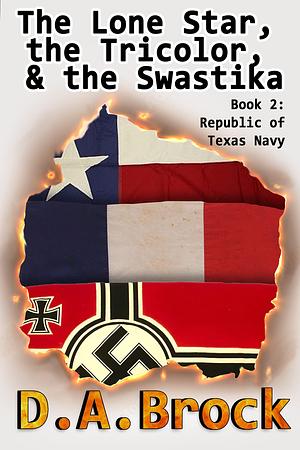 The Lone Star, the Tricolor, and the Swastika by D.A. Brock, D.A. Brock