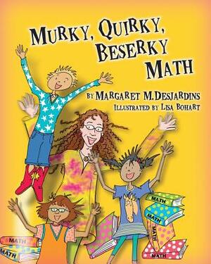 Murky, Quirky, Beserky Math by Margaret M. Desjardins