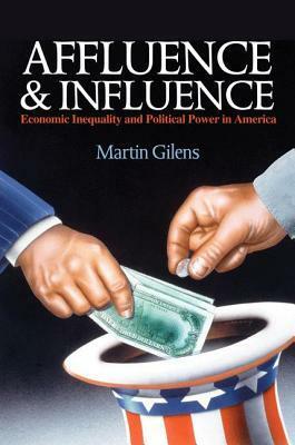 Affluence and Influence: Economic Inequality and Political Power in America by Martin Gilens