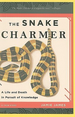 The Snake Charmer: A Life and Death in Pursuit of Knowledge by Jamie James