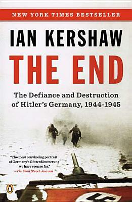 The End: The Defiance and Destruction of Hitler's Germany, 1944-1945 by Ian Kershaw