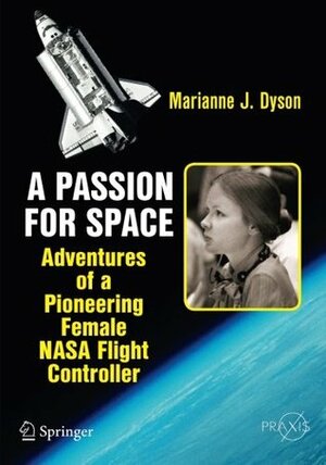A Passion for Space: Adventures of a Pioneering Female NASA Flight Controller by Marianne J. Dyson