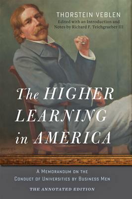 The Higher Learning in America: The Annotated Edition: A Memorandum on the Conduct of Universities by Business Men by Thorstein Veblen