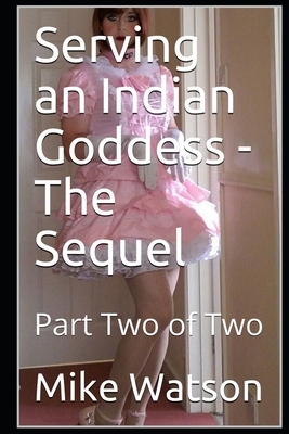 Serving an Indian Goddess - The Sequel: Part Two of Two by Mike Watson