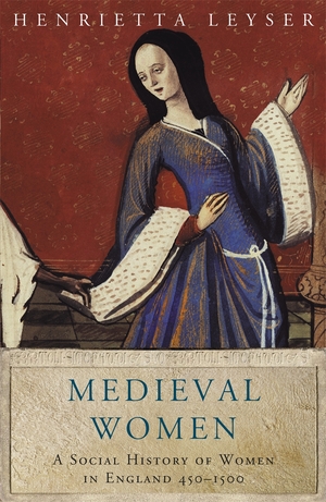 Medieval Women: Social History Of Women In England 450-1500 by Henrietta Leyser