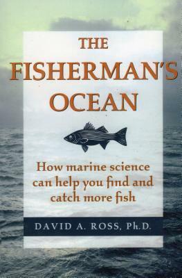 The Fisherman's Ocean: How Marine Science Can Help You Find and Catch More Fish by David Ross