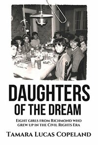 DAUGHTERS OF THE DREAM: Eight Girls from Richmond Who Grew Up in the Civil Rights Era by Tamara Copeland