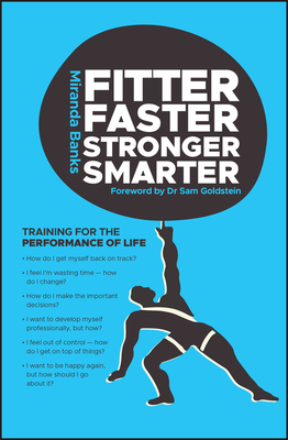 Fitter, Faster, Stronger, Smarter: Training for the Performance of Life by Miranda Banks