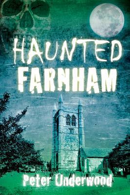 Haunted Farnham by Peter Underwood