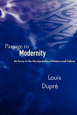 Passage to Modernity: An Essay on the Hermeneutics of Nature and Culture by Louis Dupré
