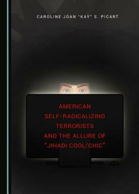 American Self-Radicalizing Terrorists and the Allure of "Jihadi Cool/Chic" by Caroline Joan Picart