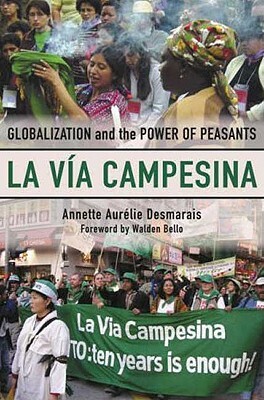 La Via Campesina: Globalization and the Power of Peasants by Annette Aurelie Desmarais