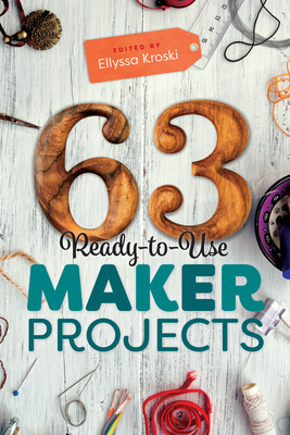 63 Ready-to-Use Maker Projects by Ellyssa Kroski