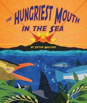 The Hungriest Mouth in the Sea by Peter Walters