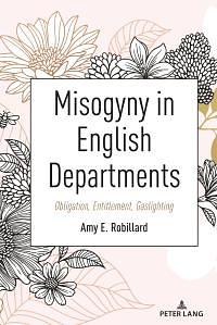 Misogyny in English Departments: Obligation, Entitlement, Gaslighting by Amy E. Robillard