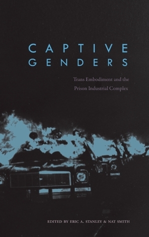Captive Genders: Trans Embodiment and the Prison Industrial Complex by Nat Smith, Eric A. Stanley