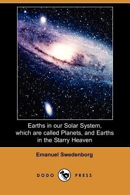 Earths in Our Solar System Which Are Called Planets, and Earths in the Starry Heaven by Emanuel Swedenborg