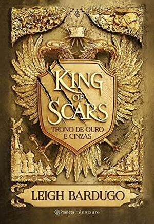 King of Scars: Trono de Ouro e Cinzas by Leigh Bardugo