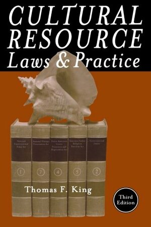 Cultural Resource Laws and Practice by Thomas F. King