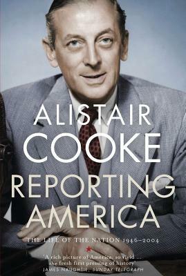Reporting America: The Life of the Nation 1946-2004 by Alistair Cooke