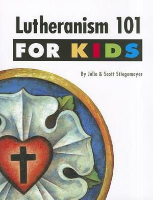 Lutheranism 101 for Kids by Julie Stiegemeyer, Scott Stiegemeyer