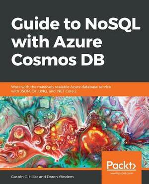 Guide to Nosql with Azure Cosmos DB by Gaston C. Hillar, Daron Yondem