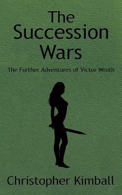 The Succession Wars: The Further Adventures of Victor Wroth by Christopher Kimball