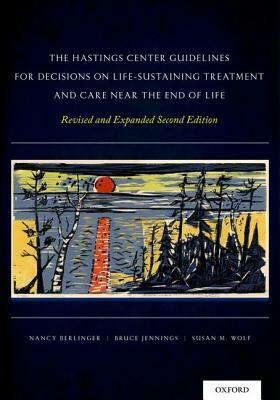 The Hastings Center Guidelines for Decisions on Life-Sustaining Treatment and Care Near the End of Life by Susan M. Wolf, Nancy Berlinger, Bruce Jennings