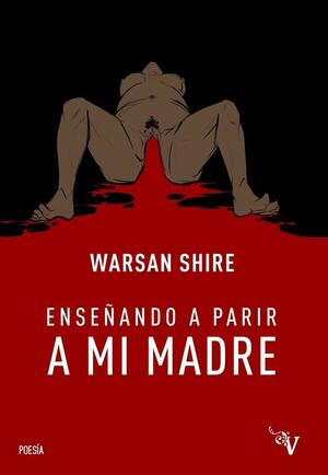 ENSEÑANDO A PARIR A MI MADRE by Warsan Shire
