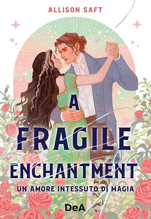 A fragile enchantment. Un amore intessuto di magia by Allison Saft