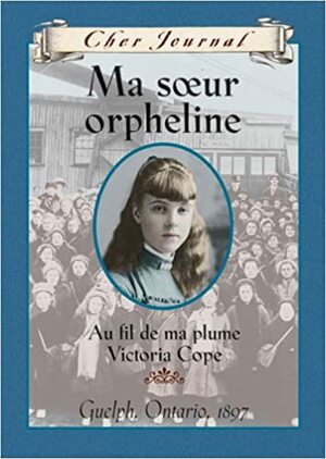 Ma Sœur Orpheline: Au fil de ma plume Victoria Cope by Jean Little