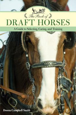 The Book of Draft Horses: A Guide to Selecting, Caring, and Training by Donna Campbell Smith