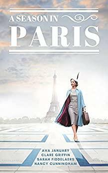 A Season in Paris: A Historical Anthology by Sarah Fiddelaers, Clare Griffin, Ava January, Nancy Cunningham