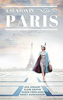 A Season in Paris: A Historical Anthology by Sarah Fiddelaers, Nancy Cunningham, Clare Griffin, Ava January