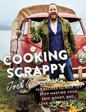 Cooking Scrappy: 100 Recipes to Help You Stop Wasting Food, Save Money, and Love What You Eat by Katie Couric, Joel Gamoran