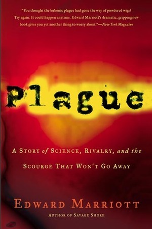 Plague: A Story of Science, Rivalry, and the Scourge That Won't Go Away by Edward Marriott