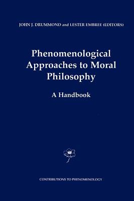 Phenomenological Approaches to Moral Philosophy: A Handbook by 