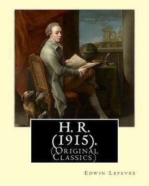 H. R. (1915). By: Edwin Lefevre, (Original Classics): Robert (Bob) Hobart Davis (1869-1942) was an American editor and photographer. (H. by Edwin Lefèvre