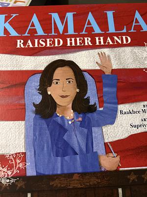 Kamala Raised Her Hand by Raakhee Mirchandani