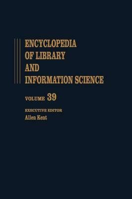 Encyclopedia of Library and Information Science: Volume 39 - Supplement 4: Accreditation of Library Education to Videotex: Teletext, and the Impatt of by Allen Kent