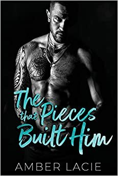 The Pieces that Built Him by Amber Lacie