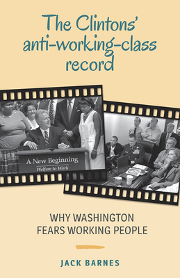 The Clintons' Anti-Working-Class Record: Why Washington Fears Working People by Jack Barnes