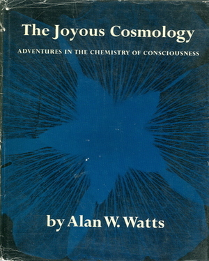 The Joyous Cosmology: Adventures in the Chemistry of Consciousness by Alan Watts, Timothy Leary, Richard Alpert