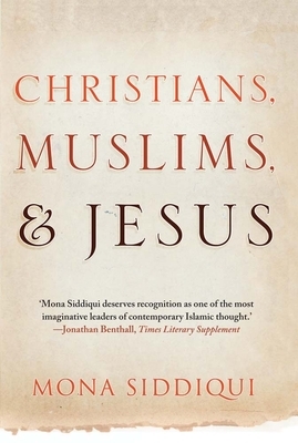 Christians, Muslims, and Jesus by Mona Siddiqui