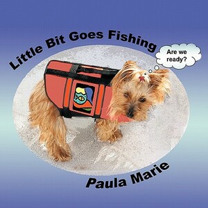 Little Bit Goes Fishing by Paula Marie