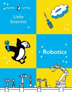 Puffin Little Scientist: Robotics by Penguin Random House Australia