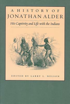 History of Jonathan Alder: His Captivity and Life with the Indians by Larry Nelson