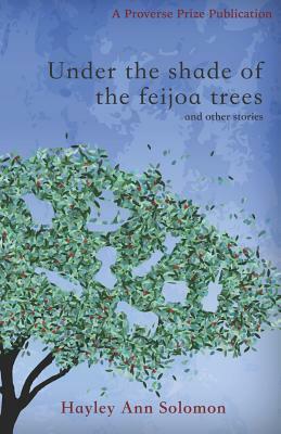 Under the shade of the feijoa trees and other stories by Hayley Ann Solomon